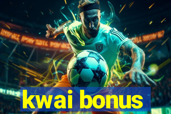 kwai bonus